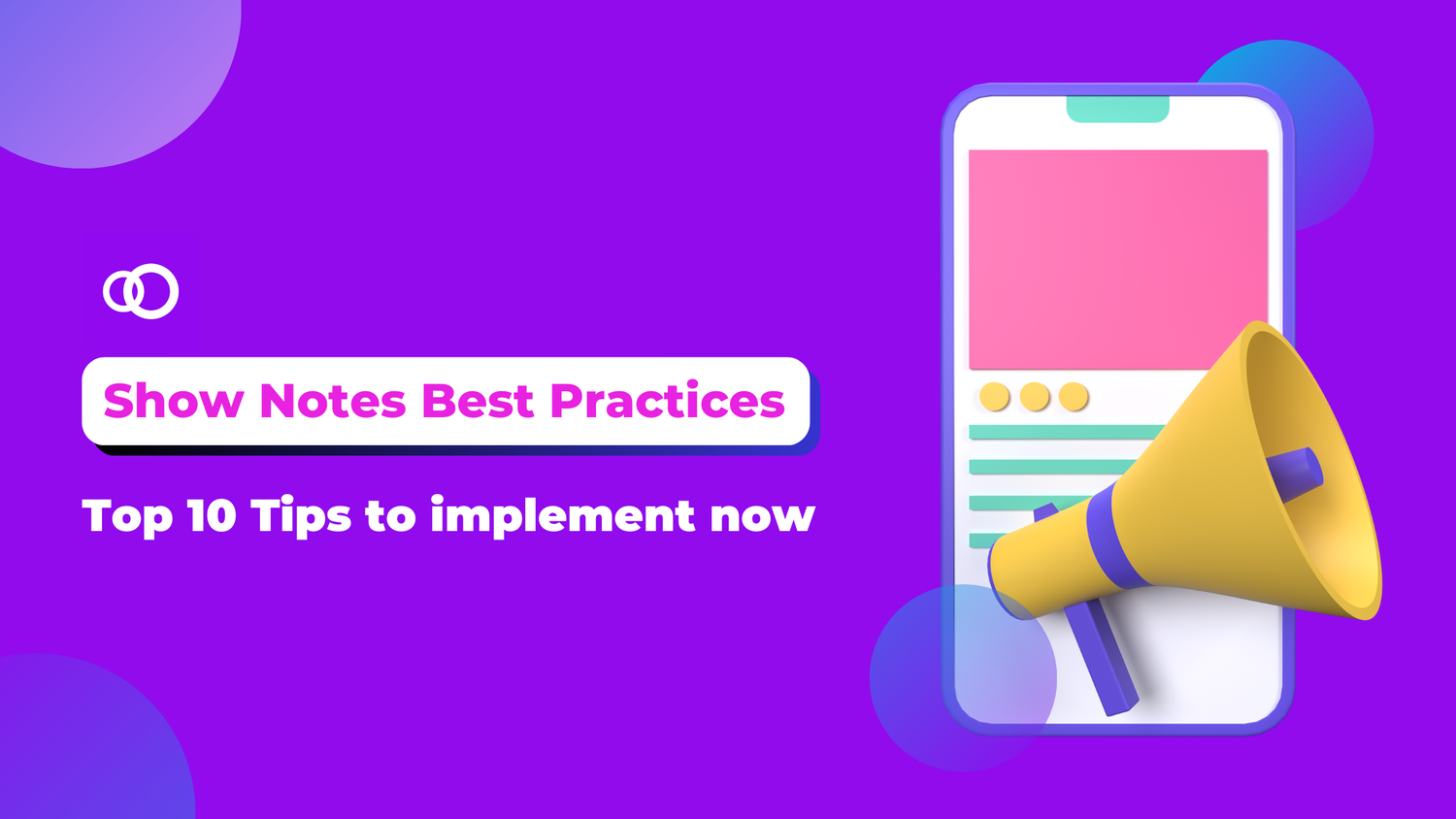 Graphic of podcast player with megaphone and title that says "Show Notes Best Practices. Top 10 Tips to Implement Now"